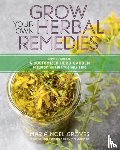 Noel Groves, Maria - Grow Your Own Herbal Remedies - How to Create a Customized Herb Garden to Support Your Health & Well-Being