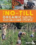 Mays, Daniel - The No-Till Organic Vegetable Farm: How to Start and Run a Profitable Market Garden That Builds Health in Soil, Crops, and Communities