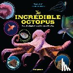 Spencer, Erin - The Incredible Octopus: Meet the Eight-Armed Wonder of the Sea