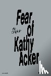 Skelley, Jack, Tarasoff, Sabrina - The Fear of Kathy Acker