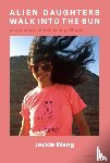 Wang, Jackie - Alien Daughters Walk Into the Sun