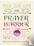 Scott, Carey - The Prayer Warrior Journal: Devotions and Prayers for a Courageous Faith