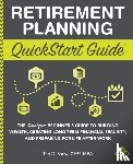 Snow Cfp(r) Mba, Ted - Retirement Planning QuickStart Guide - The Simplified Beginner's Guide to Building Wealth, Creating Long-Term Financial Security, and Preparing for Life After Work