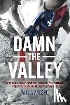 Yeske, William - Damn the Valley: 1st Platoon, Bravo Company, 2/508 Pir, 82nd Airborne in the Arghandab River Valley Afghanistan