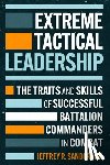 Sanderson, Jeffrey R. - Extreme Tactical Leadership: The Traits and Skills of Successful Battalion Commanders in Combat