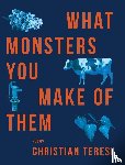 Teresi, Christian - What Monsters You Make of Them
