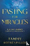 Hotsenpiller, Tammy - Fasting for Miracles: A 21-Day Journey to Seeing Faith Become Reality