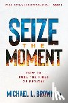 Brown, Michael L. - Seize the Moment: How to Fuel the Fires of Revival Volume 1