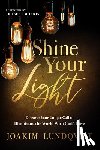 Lundqvist, Joakim - Shine Your Light: Discover Your Unique Call to Illuminate the World with God's Love