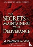 Pagani, Alexander - The Secrets to Maintaining Your Deliverance: Strategies for Lasting Freedom!