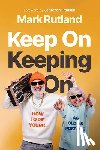 Rutland, Mark - Keep on Keeping on: How to Die Young...as Old as Possible