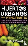 Gonzalez, Manuel - Huertos urbanos para principiantes