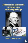 Ellinger, Robert S. - Jeffersonian Economic Architecture in the Digital Age