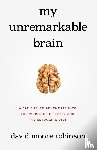 Robinson, David Moore - My Unremarkable Brain