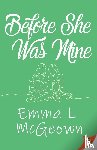McGeown, Emma L - Before She Was Mine