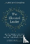 Maddalena, Laurie - The Elevated Leader: Boost Your Confidence and Transform Your Team by Mastering Coaching, Accountability, and Difficult Conversations