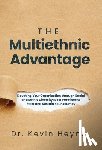Heyne, Kevin - The Multiethnic Advantage: Elevating Your Organization Through Racial and Ethnic Diversity: Best Practices to Start and Sustain Your Journey