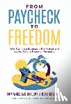 Wheelwright, Tom - From Paycheck to Freedom: Why Owning a Business Is the Fastest and Easiest Way to Financial Prosperity
