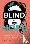 Worosher, Laura - Blind to Hope: See Beyond Your Darkness and Walk into God's Vision for Your Life
