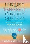 Fritz, Diana Liggitt - Uniquely Imperfect. Uniquely Qualified.: Overcome Adversity, Escape the Imperfection Mentality, and Journey from Self to Serve