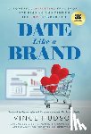 Hudson, Vince - Date Like a Brand: A Powerful Marketing Framework for Finding and Keeping the Love of Your Life