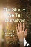 Baxley, Tricia - The Stories We Tell Ourselves: The Soul Journey to Uncovering the Hidden Scripts That Define Us