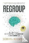Gustavson, Barbara - Regroup: How to Reset Your Mind to Unlock Hidden Energy, Enjoy Productive Peace, and Feel Like Yourself Again