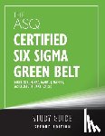  - The ASQ Certified Six Sigma Green Belt Study Guide