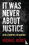 Morisi, Michael - It Was Never About Justice