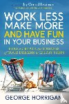 Horrigan, George - Work Less, Make More, and Have Fun in Your Business