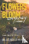 Mergen, Liz Fiedler - Flowers Bloom Anyway - A Memoir: Rebuilding a Life You Didn't Choose