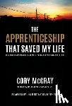McCray, Cory - Apprenticeship That Saved My Life: Guidebook to Navigating the Earn-While-You-Learn Opportunity of a Lifetime