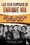 History, Captivating - Las seis esposas de Enrique VIII