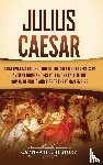 History, Captivating - Julius Caesar - A Captivating Guide to One of the Greatest Generals in Ancient Rome and His Role in the Fall of the Roman Republic and Rise of the Roman Empire