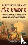 History, Captivating - Die Geschichte der Maya für Kinder: Ein fesselnder Ausflug in die Zivilisation der Maya, von den Olmeken über die Gründung von Teotihuacán im alten Me