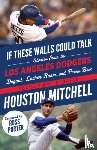 Mitchell, Houston - If These Walls Could Talk: Los Angeles Dodgers - Stories from the Los Angeles Dodgers Dugout, Locker Room, and Press Box