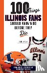 Brown, Kent - 100 Things Illinois Fans Should Know and Do Before They Die