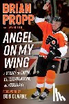 Propp, Brian - Brian Propp: Angel on My Wing: A Story of Faith, Determination, and Courage