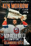Morrow, Ken - Ken Morrow: Miracle Gold, Four Stanley Cups, and a Lifetime of Islanders Hockey