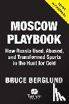 Berglund, Bruce - The Moscow Playbook: How Russia Used, Abused, and Transformed Sports in the Hunt for Power