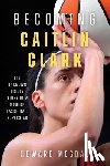 Megdal, Howard - Becoming Caitlin Clark: The Unknown Origin Story of a Modern Basketball Superstar