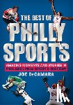 Decamara, Joe - The Best of Philly Sports: Amazing Moments and Stories in Philadelphia Sports History