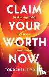 Young, Toddchelle - Claim Your Worth Now: Weekly Inspiration to Conquer Your Dreams