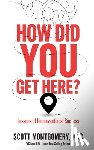 Montgomery, Scott - How Did You Get Here: Lessons of Unconventional Success