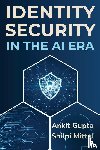 Gupta, Ankit, Mittal, Shilpi - Identity Security in the AI Era