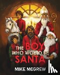McGrew, Mike - THE BOY WHO WOULD BE SANTA