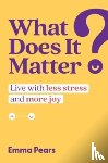 Pears, Emma - What Does It Matter?