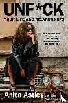 Astley, Anita - Unf*ck Your Life and Relationships