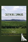 Liegel Cca, Samuel A. - Cultivating Cannabis: A guidebook intended to help growers both experienced and inexperienced from seed to harvest