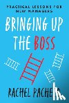 Pacheco, Rachel - Bringing Up the Boss: Practical Lessons for New Managers